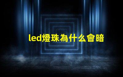 led燈珠為什么會暗 led燈珠壞了怎么更換